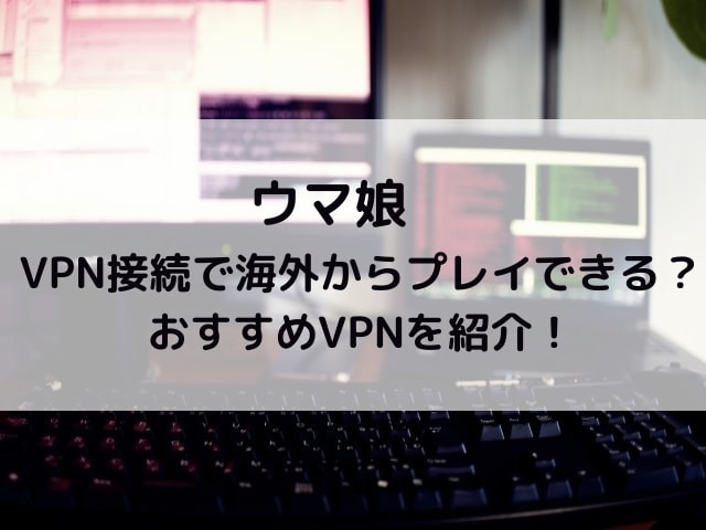 ウマ娘　VPN　接続　海外